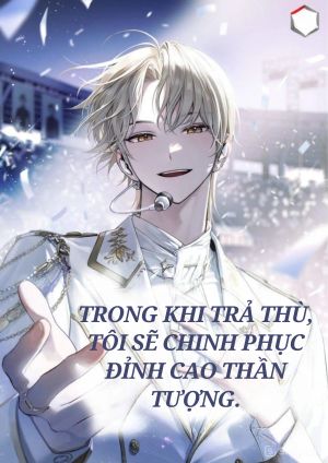 (Novel) Trong khi trả thù, tôi sẽ chinh phục đỉnh cao thần tượng.