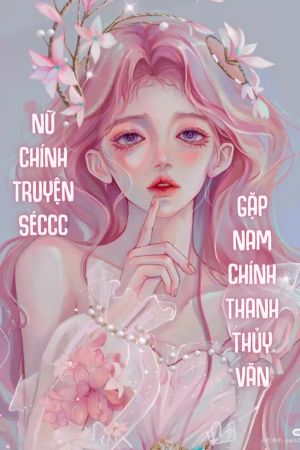 Nữ Chính Truyện Séccc Gặp Nam Chính Thanh Thủy Văn