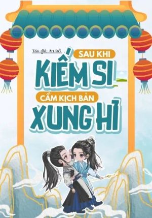 Sau Khi Kiếm Si Cầm Nhầm Kịch Bản Xung Hỉ