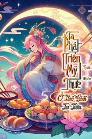 Ta Phát Triển Mỹ Thực Ở Thế Giới Tu Tiên