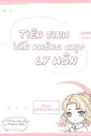 Tiên Sinh Vẫn Không Chịu Ly Hôn