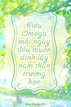 Tiểu Omega Mỗi Ngày Đều Muốn Dính Lấy Nam Thần Trường Học