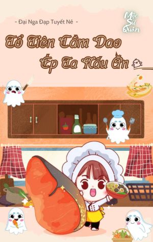 Tổ Tiên Cầm Dao Ép Ta Nấu Ăn