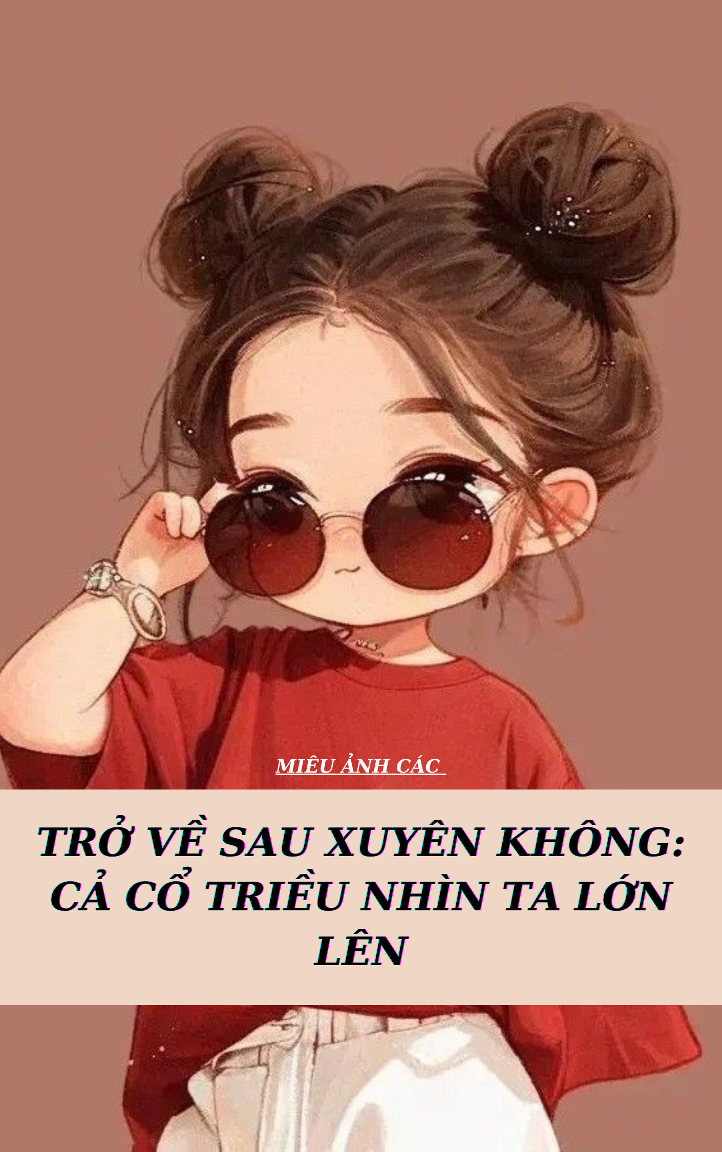 Trở Về Sau Xuyên Không: Cả Cổ Triều Nhìn Ta Lớn Lên