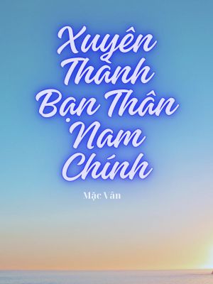 Xuyên Thành Bạn Thân Nam Chính