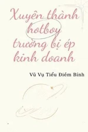 Xuyên Thành Hotboy Trường Bị Ép Kinh Doanh