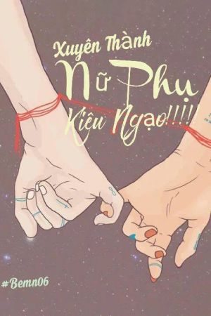 Xuyên Thành Nữ Phụ Kiêu Ngạo!
